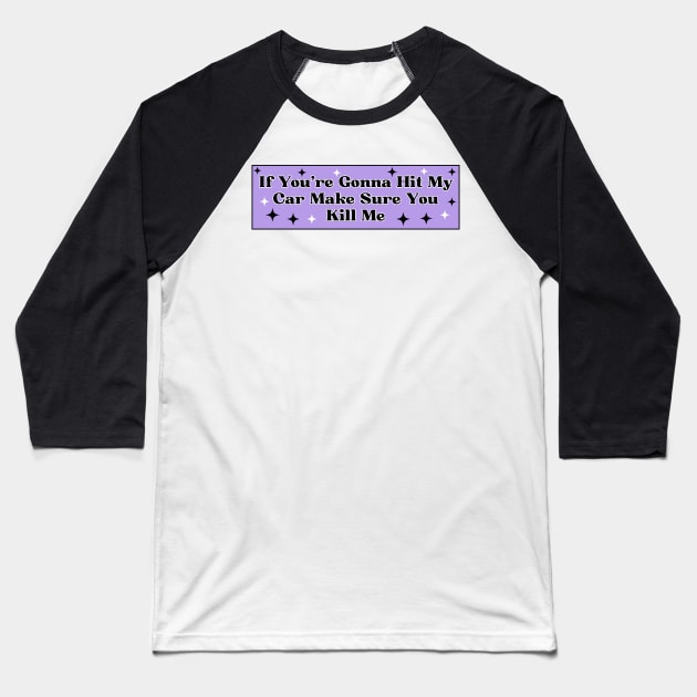 if you’re gonna hit my car make sure you kill me, Funny Car Bumper Baseball T-Shirt by yass-art